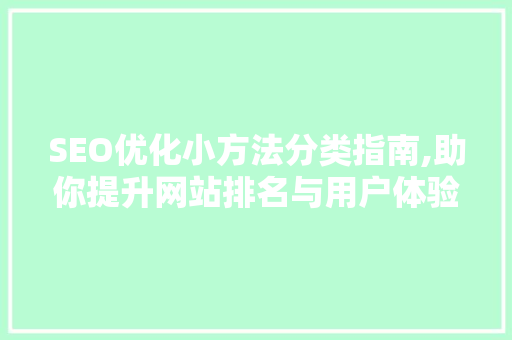 SEO优化小方法分类指南,助你提升网站排名与用户体验