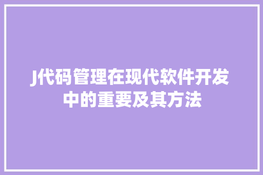 J代码管理在现代软件开发中的重要及其方法
