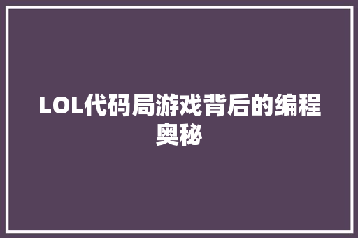 LOL代码局游戏背后的编程奥秘
