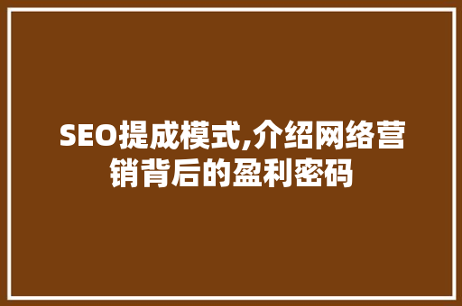 SEO提成模式,介绍网络营销背后的盈利密码