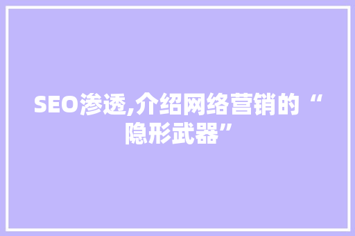 SEO渗透,介绍网络营销的“隐形武器”