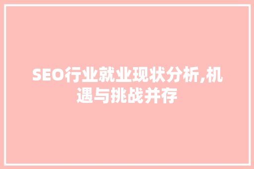 SEO行业就业现状分析,机遇与挑战并存