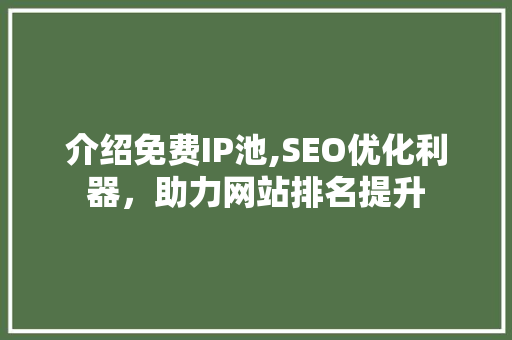介绍免费IP池,SEO优化利器，助力网站排名提升