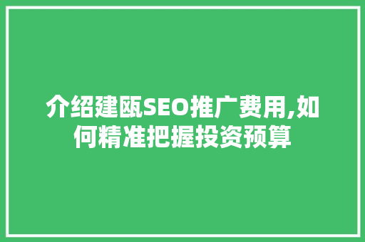 介绍建瓯SEO推广费用,如何精准把握投资预算
