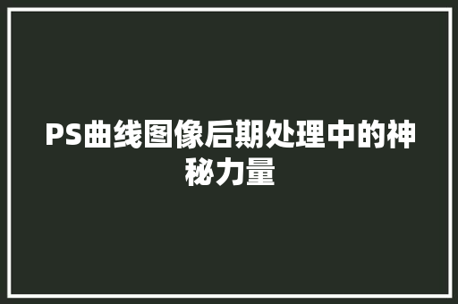 PS曲线图像后期处理中的神秘力量