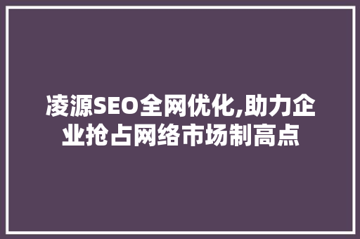 凌源SEO全网优化,助力企业抢占网络市场制高点
