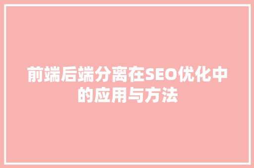 前端后端分离在SEO优化中的应用与方法