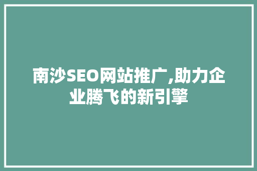 南沙SEO网站推广,助力企业腾飞的新引擎  第1张