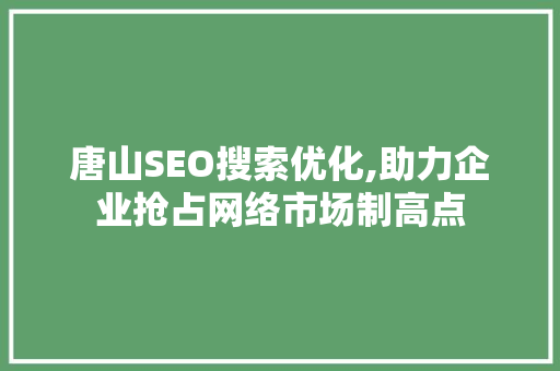 唐山SEO搜索优化,助力企业抢占网络市场制高点