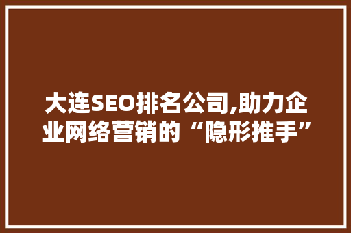 大连SEO排名公司,助力企业网络营销的“隐形推手”