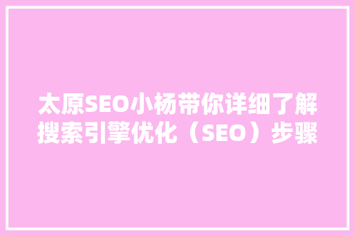 太原SEO小杨带你详细了解搜索引擎优化（SEO）步骤