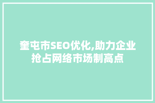 奎屯市SEO优化,助力企业抢占网络市场制高点