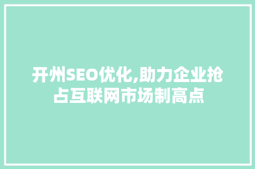 开州SEO优化,助力企业抢占互联网市场制高点