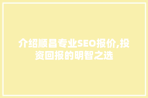 介绍顺昌专业SEO报价,投资回报的明智之选