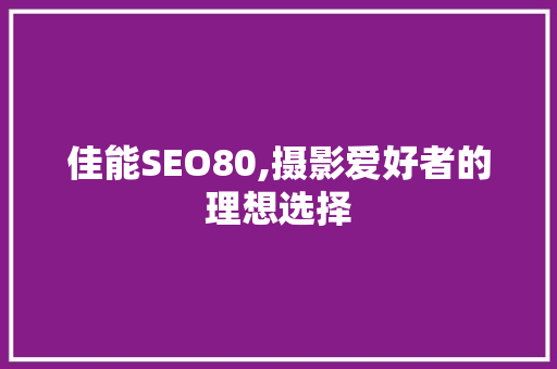 佳能SEO80,摄影爱好者的理想选择
