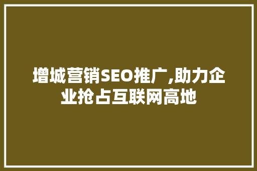 增城营销SEO推广,助力企业抢占互联网高地  第1张