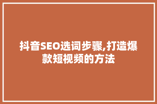 抖音SEO选词步骤,打造爆款短视频的方法