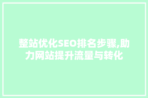 整站优化SEO排名步骤,助力网站提升流量与转化
