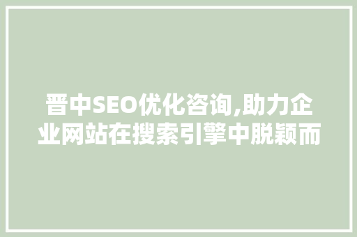 晋中SEO优化咨询,助力企业网站在搜索引擎中脱颖而出