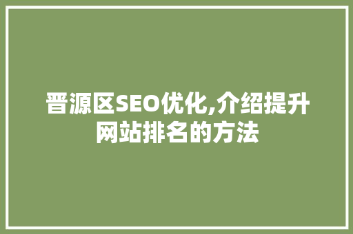 晋源区SEO优化,介绍提升网站排名的方法