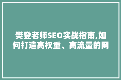 樊登老师SEO实战指南,如何打造高权重、高流量的网站