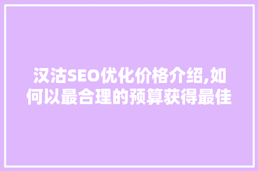 汉沽SEO优化价格介绍,如何以最合理的预算获得最佳效果