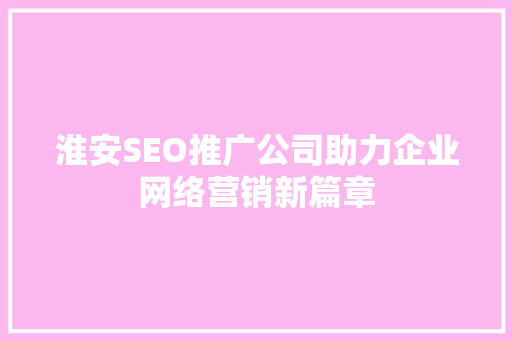 淮安SEO推广公司助力企业网络营销新篇章