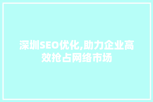 深圳SEO优化,助力企业高效抢占网络市场