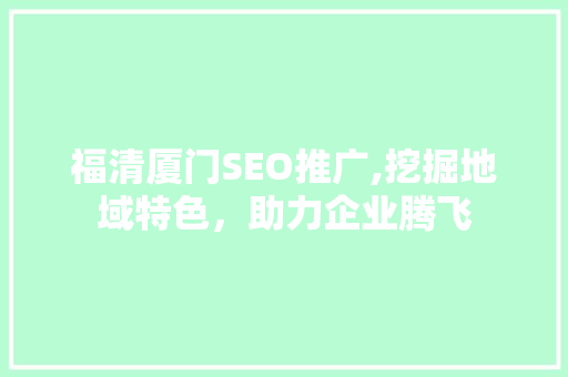 福清厦门SEO推广,挖掘地域特色，助力企业腾飞