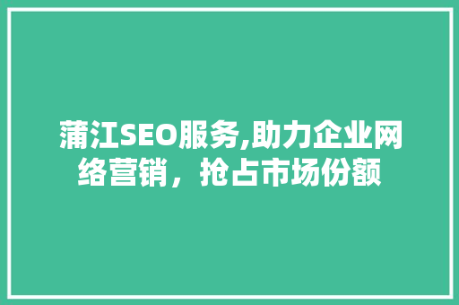蒲江SEO服务,助力企业网络营销，抢占市场份额