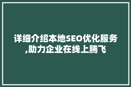 详细介绍本地SEO优化服务,助力企业在线上腾飞