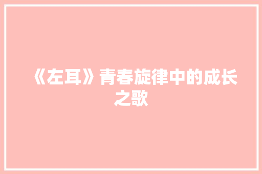 《左耳》青春旋律中的成长之歌