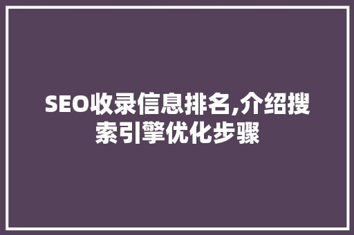 SEO收录信息排名,介绍搜索引擎优化步骤