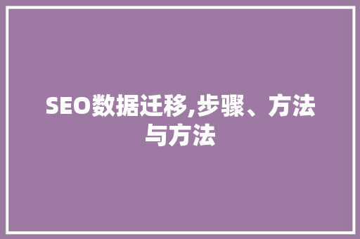 SEO数据迁移,步骤、方法与方法