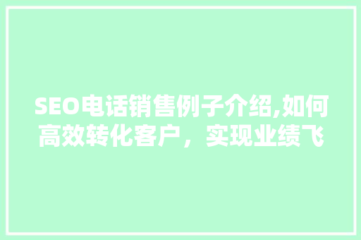 SEO电话销售例子介绍,如何高效转化客户，实现业绩飞跃
