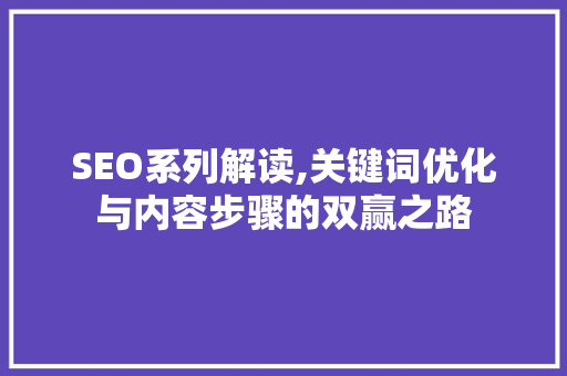 SEO系列解读,关键词优化与内容步骤的双赢之路