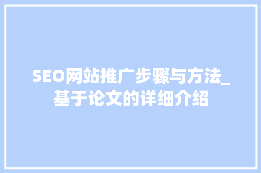 SEO网站推广步骤与方法_基于论文的详细介绍