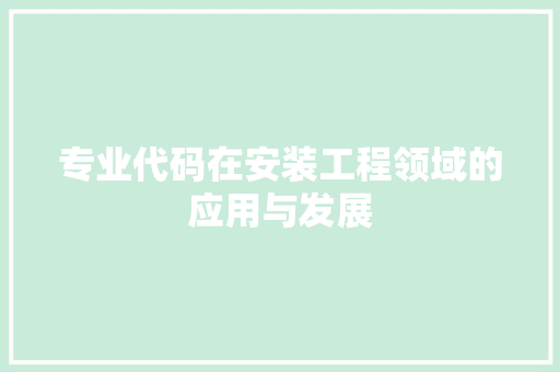 专业代码在安装工程领域的应用与发展