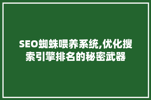 SEO蜘蛛喂养系统,优化搜索引擎排名的秘密武器  第1张
