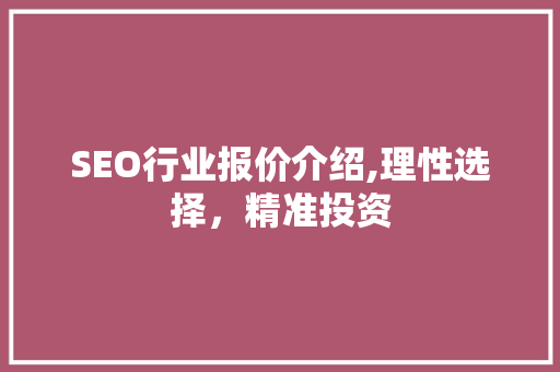 SEO行业报价介绍,理性选择，精准投资
