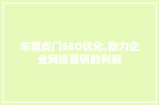 东莞虎门SEO优化,助力企业网络营销的利器