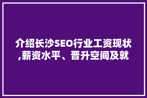 介绍长沙SEO行业工资现状,薪资水平、晋升空间及就业前景分析