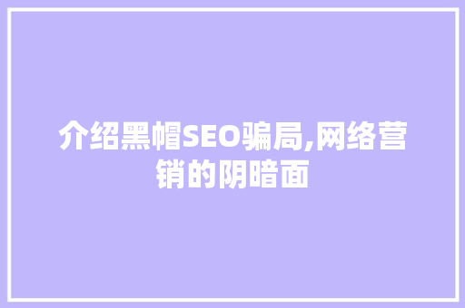 介绍黑帽SEO骗局,网络营销的阴暗面