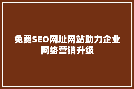免费SEO网址网站助力企业网络营销升级  第1张