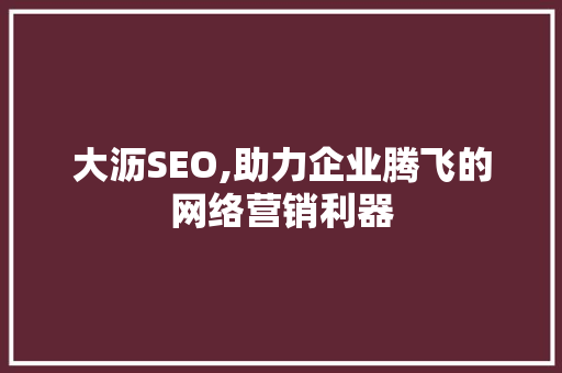 大沥SEO,助力企业腾飞的网络营销利器