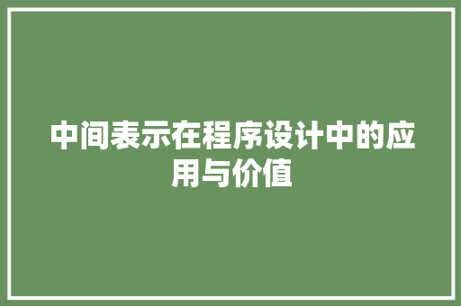 中间表示在程序设计中的应用与价值