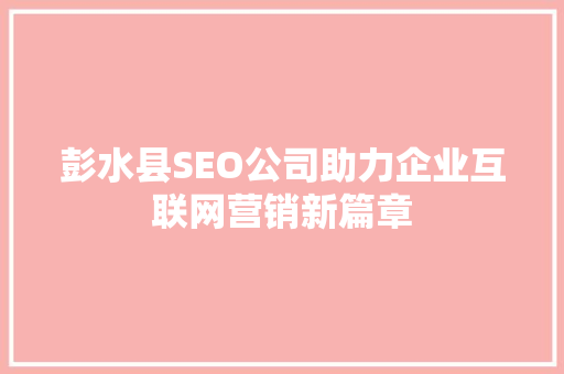 彭水县SEO公司助力企业互联网营销新篇章