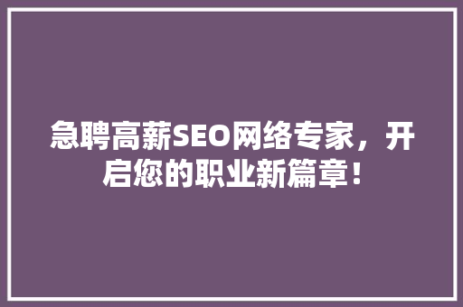 急聘高薪SEO网络专家，开启您的职业新篇章！