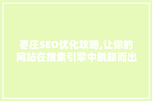 枣庄SEO优化攻略,让你的网站在搜索引擎中脱颖而出