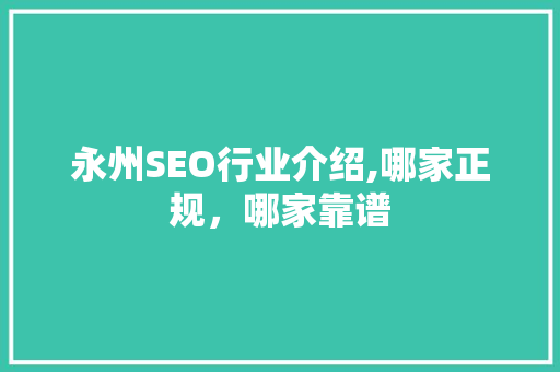 永州SEO行业介绍,哪家正规，哪家靠谱